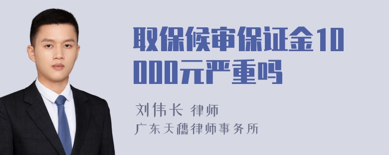 取保候审保证金10000元严重吗