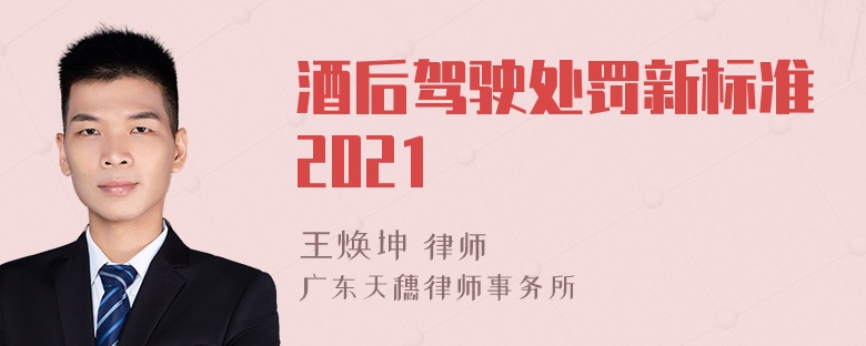 酒后驾驶处罚新标准2021