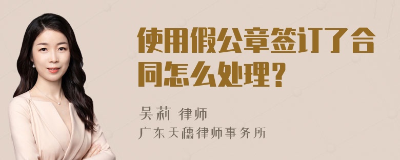 使用假公章签订了合同怎么处理？