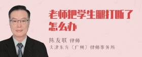 老师把学生腿打断了怎么办