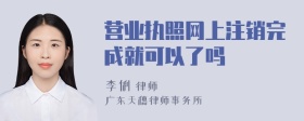 营业执照网上注销完成就可以了吗