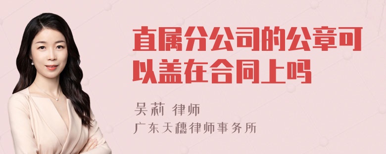 直属分公司的公章可以盖在合同上吗