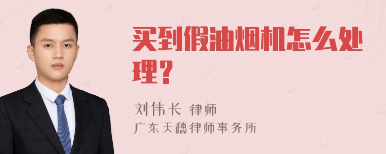 买到假油烟机怎么处理？