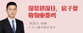 没装修没住，房子要收物业费吗