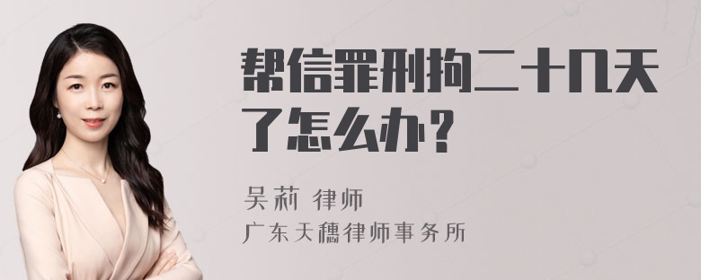 帮信罪刑拘二十几天了怎么办？