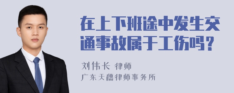 在上下班途中发生交通事故属于工伤吗？