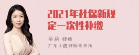 2021年社保新规定一次性补缴