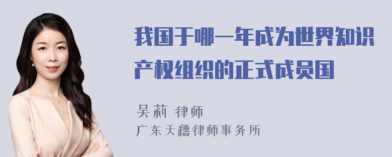 我国于哪一年成为世界知识产权组织的正式成员国