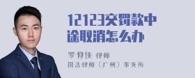 12123交罚款中途取消怎么办