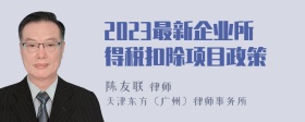 2023最新企业所得税扣除项目政策