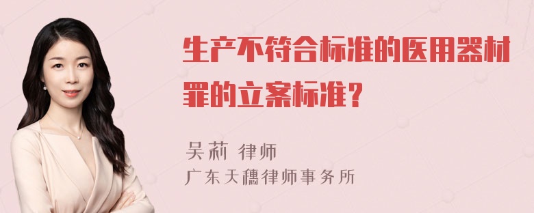 生产不符合标准的医用器材罪的立案标准？