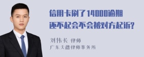 信用卡刷了14000逾期还不起会不会被对方起诉?