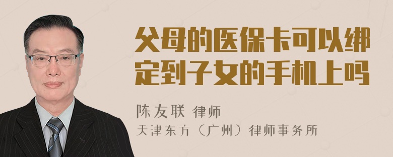 父母的医保卡可以绑定到子女的手机上吗