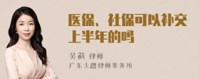 医保、社保可以补交上半年的吗