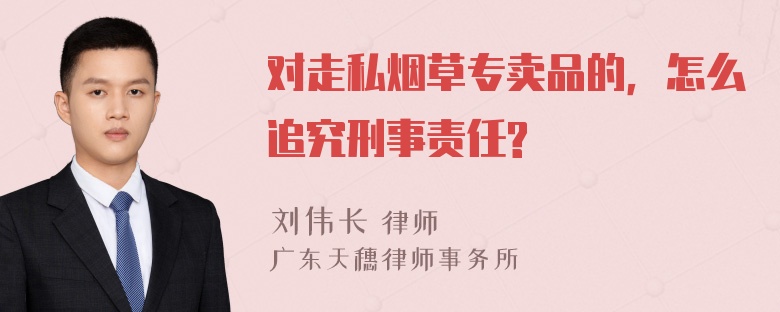 对走私烟草专卖品的，怎么追究刑事责任?