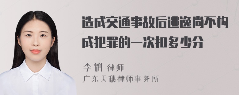 造成交通事故后逃逸尚不构成犯罪的一次扣多少分