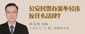 公安民警办案不公违反什么法律?