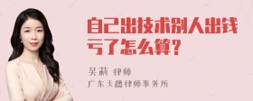 自己出技术别人出钱亏了怎么算？