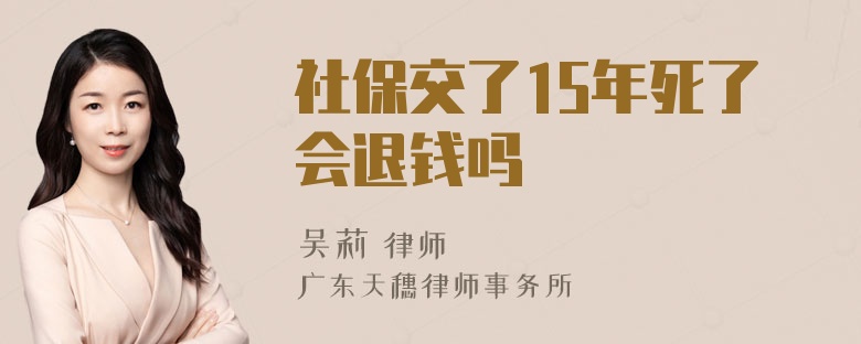 社保交了15年死了会退钱吗