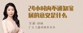 24小时内不通知家属的意义是什么