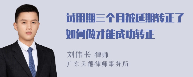 试用期三个月被延期转正了如何做才能成功转正