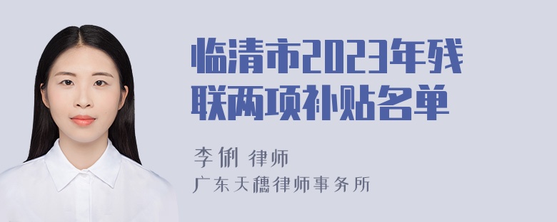 临清市2023年残联两项补贴名单