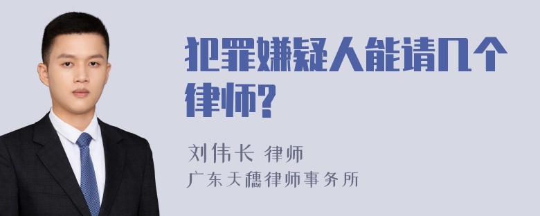 犯罪嫌疑人能请几个律师?