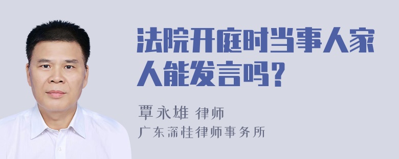 法院开庭时当事人家人能发言吗？