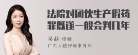 法院对团伙生产假药罪既遂一般会判几年