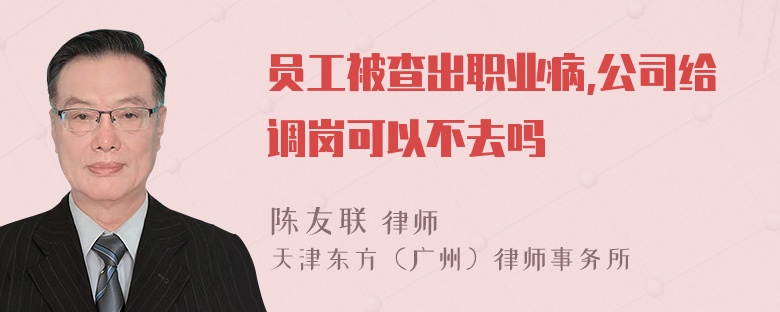 员工被查出职业病,公司给调岗可以不去吗