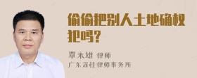 偷偷把别人土地确权犯吗?