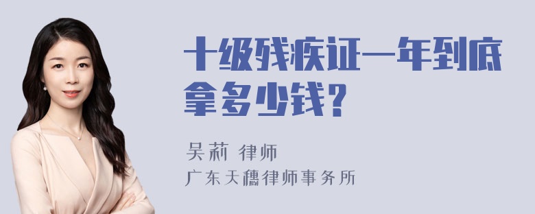 十级残疾证一年到底拿多少钱？