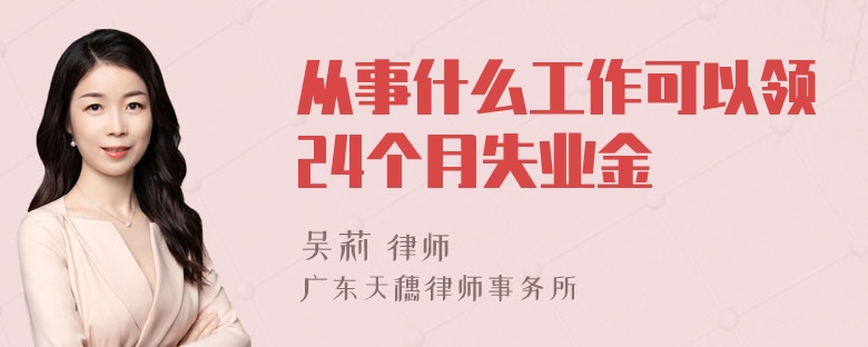 从事什么工作可以领24个月失业金