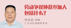 劳动争议仲裁参加人包括什么？