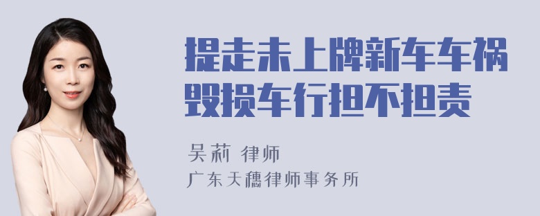 提走未上牌新车车祸毁损车行担不担责