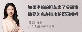 如果坐滴滴打车出了交通事故要怎么办谁来赔偿司机吗