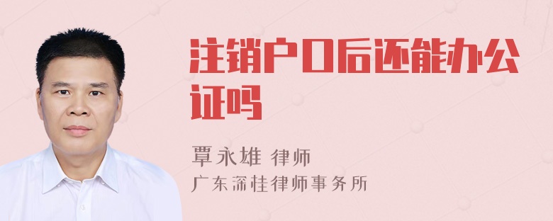 注销户口后还能办公证吗