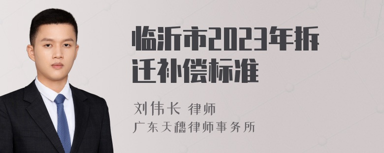 临沂市2023年拆迁补偿标准