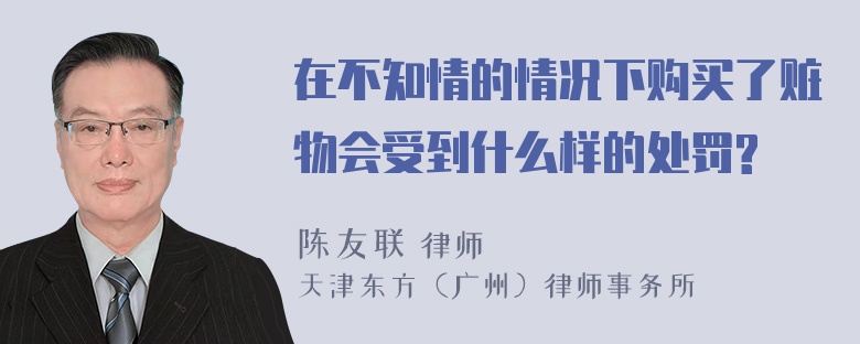 在不知情的情况下购买了赃物会受到什么样的处罚?