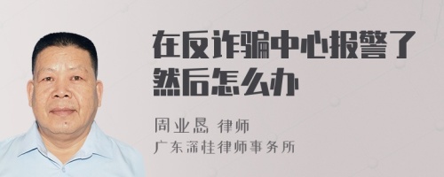 在反诈骗中心报警了然后怎么办