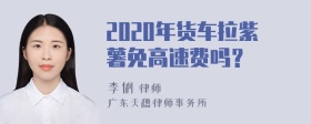 2020年货车拉紫薯免高速费吗？