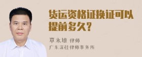 货运资格证换证可以提前多久?