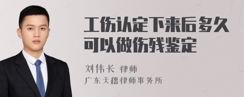 工伤认定下来后多久可以做伤残鉴定