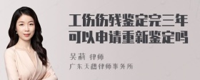 工伤伤残鉴定完三年可以申请重新鉴定吗