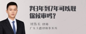 判3年到7年可以取保候审吗？