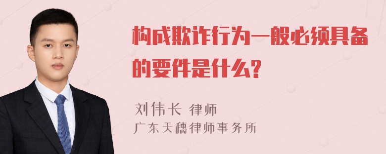 构成欺诈行为一般必须具备的要件是什么?