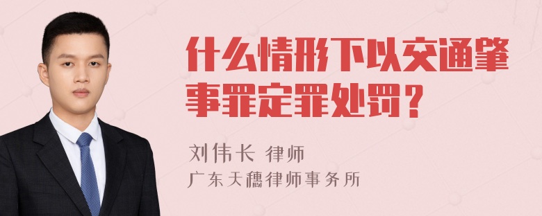 什么情形下以交通肇事罪定罪处罚？