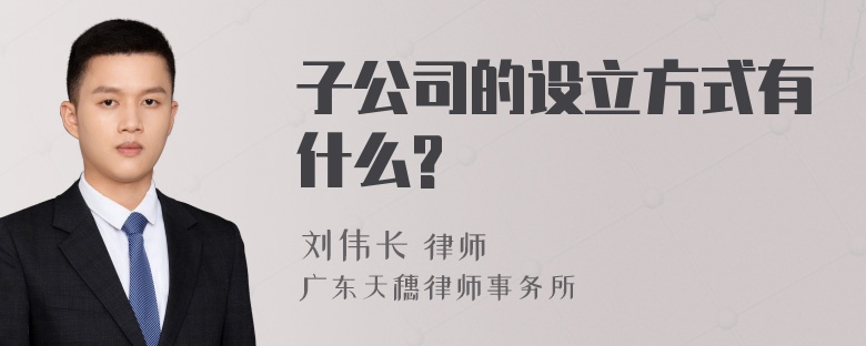 子公司的设立方式有什么?