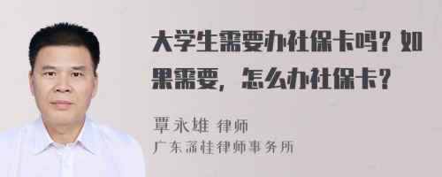 大学生需要办社保卡吗？如果需要，怎么办社保卡？