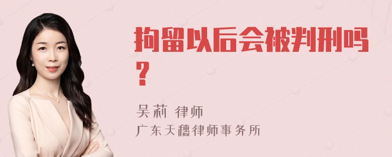 拘留以后会被判刑吗？